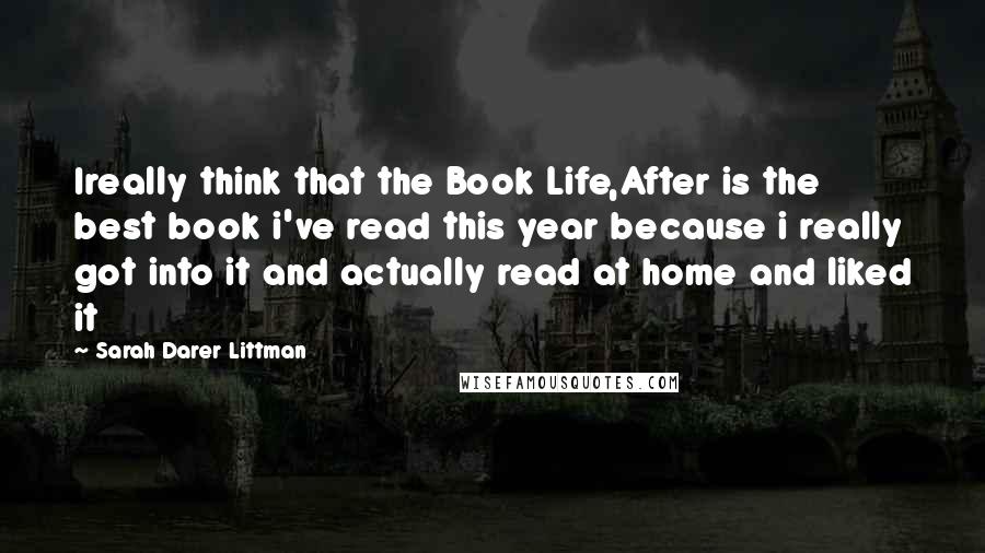 Sarah Darer Littman Quotes: Ireally think that the Book Life,After is the best book i've read this year because i really got into it and actually read at home and liked it