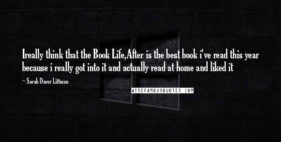 Sarah Darer Littman Quotes: Ireally think that the Book Life,After is the best book i've read this year because i really got into it and actually read at home and liked it