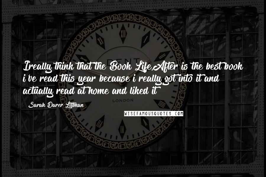 Sarah Darer Littman Quotes: Ireally think that the Book Life,After is the best book i've read this year because i really got into it and actually read at home and liked it