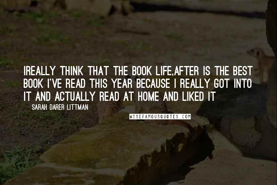 Sarah Darer Littman Quotes: Ireally think that the Book Life,After is the best book i've read this year because i really got into it and actually read at home and liked it