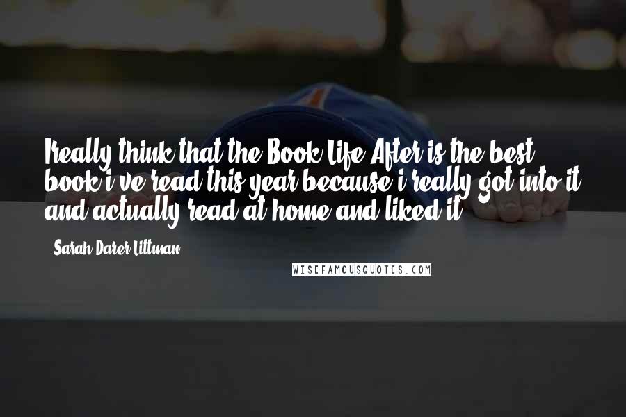 Sarah Darer Littman Quotes: Ireally think that the Book Life,After is the best book i've read this year because i really got into it and actually read at home and liked it