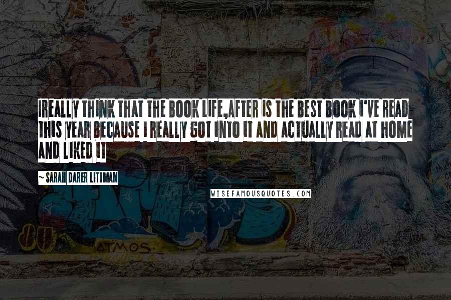 Sarah Darer Littman Quotes: Ireally think that the Book Life,After is the best book i've read this year because i really got into it and actually read at home and liked it