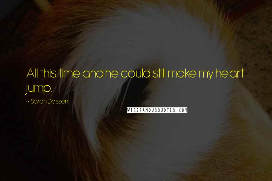 Sarah Dessen Quotes: All this time and he could still make my heart jump.