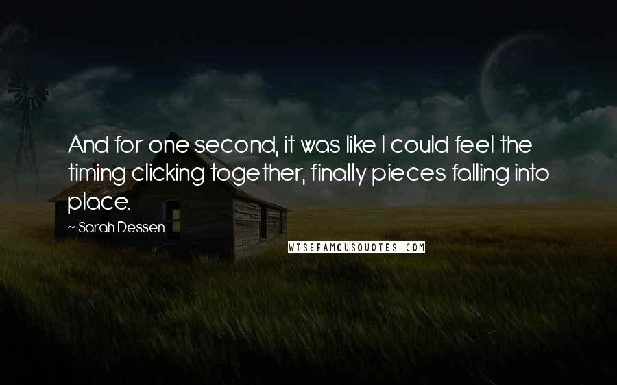 Sarah Dessen Quotes: And for one second, it was like I could feel the timing clicking together, finally pieces falling into place.