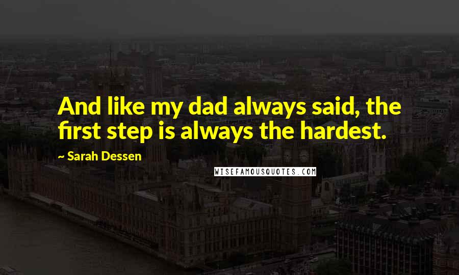 Sarah Dessen Quotes: And like my dad always said, the first step is always the hardest.