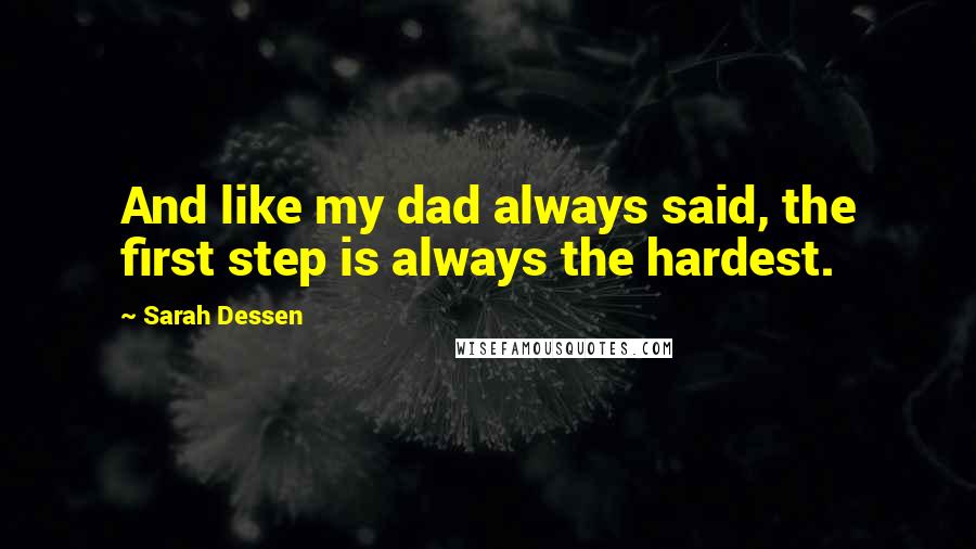Sarah Dessen Quotes: And like my dad always said, the first step is always the hardest.