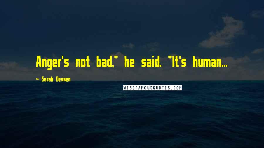 Sarah Dessen Quotes: Anger's not bad," he said. "It's human...