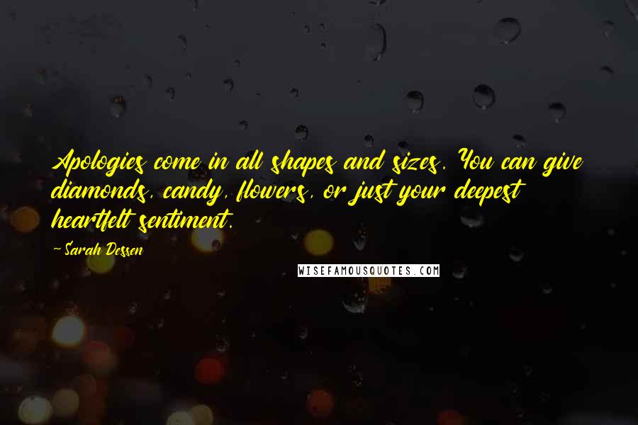 Sarah Dessen Quotes: Apologies come in all shapes and sizes. You can give diamonds, candy, flowers, or just your deepest heartfelt sentiment.