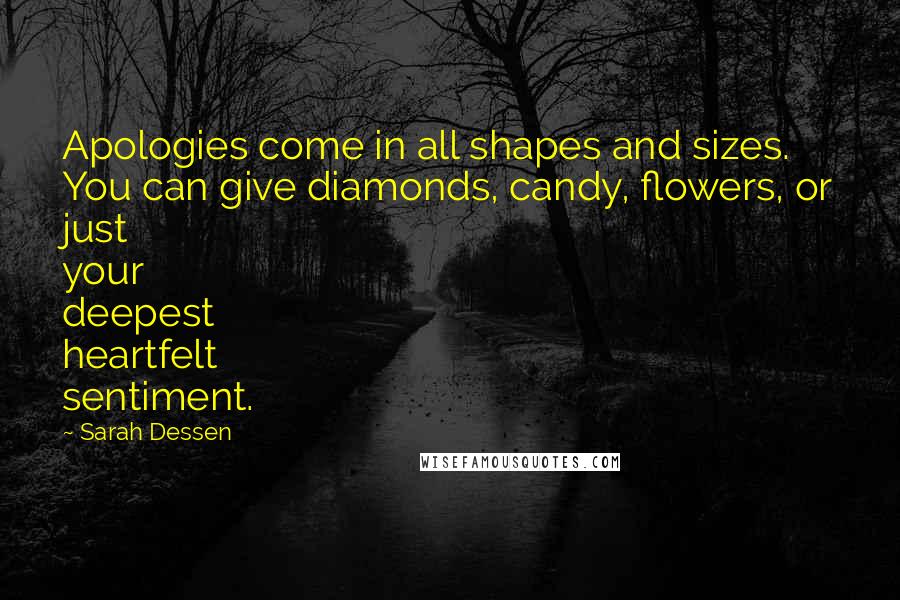 Sarah Dessen Quotes: Apologies come in all shapes and sizes. You can give diamonds, candy, flowers, or just your deepest heartfelt sentiment.