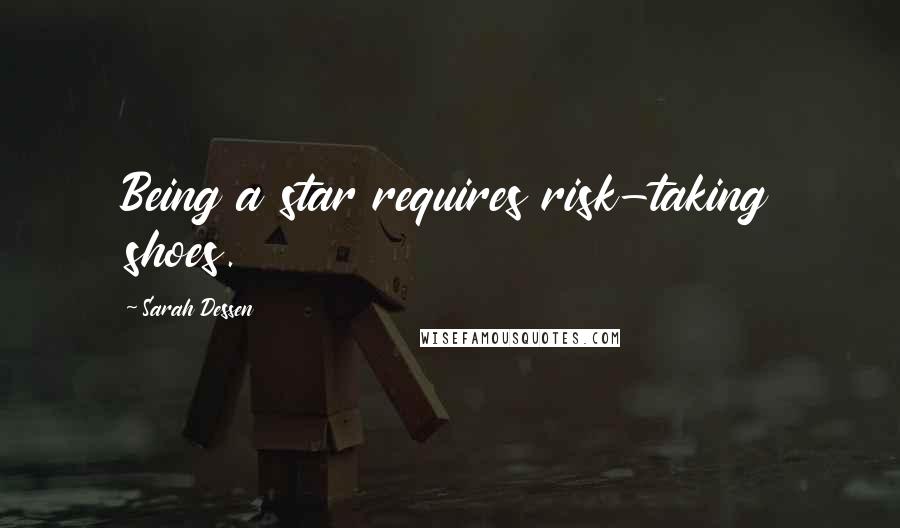 Sarah Dessen Quotes: Being a star requires risk-taking shoes.