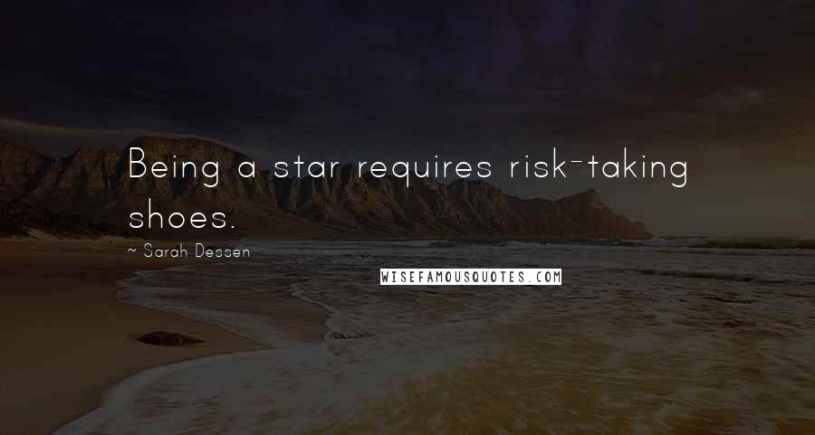Sarah Dessen Quotes: Being a star requires risk-taking shoes.