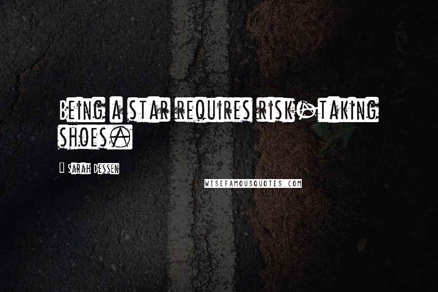 Sarah Dessen Quotes: Being a star requires risk-taking shoes.