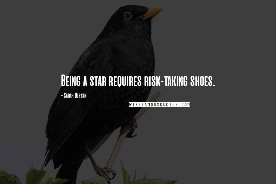 Sarah Dessen Quotes: Being a star requires risk-taking shoes.