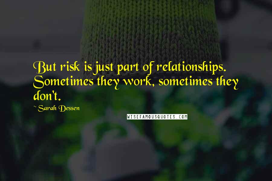 Sarah Dessen Quotes: But risk is just part of relationships. Sometimes they work, sometimes they don't.