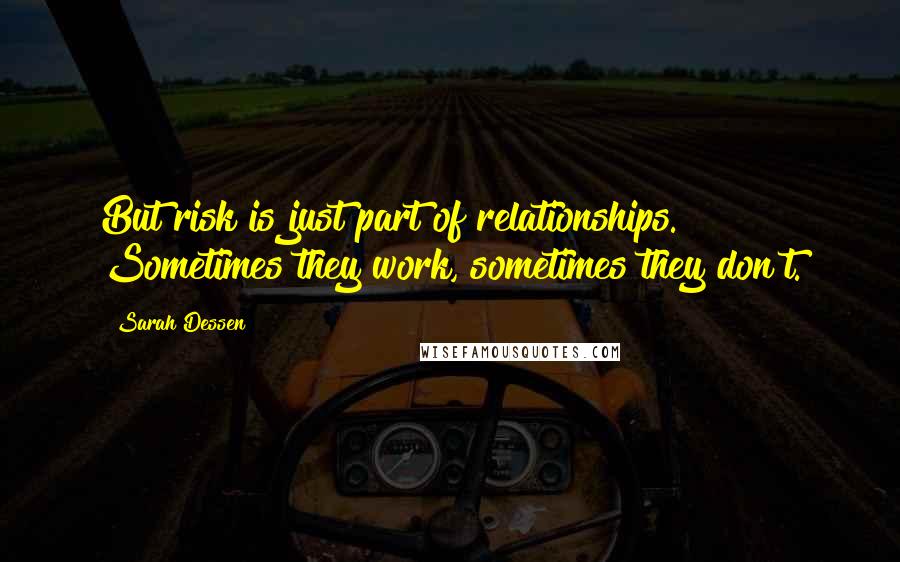 Sarah Dessen Quotes: But risk is just part of relationships. Sometimes they work, sometimes they don't.