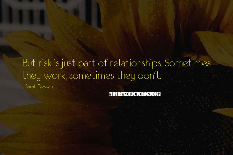 Sarah Dessen Quotes: But risk is just part of relationships. Sometimes they work, sometimes they don't.