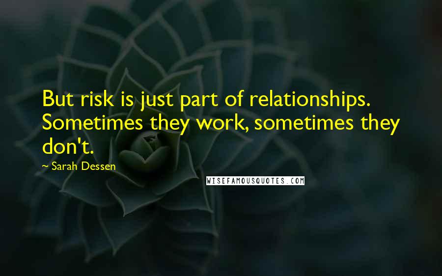 Sarah Dessen Quotes: But risk is just part of relationships. Sometimes they work, sometimes they don't.