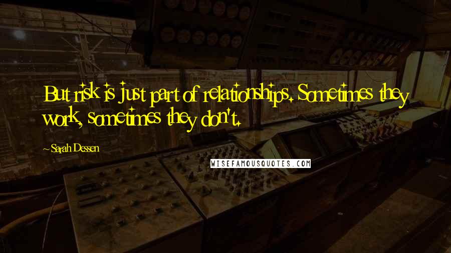 Sarah Dessen Quotes: But risk is just part of relationships. Sometimes they work, sometimes they don't.