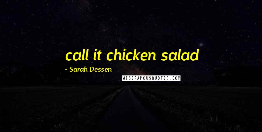 Sarah Dessen Quotes: call it chicken salad