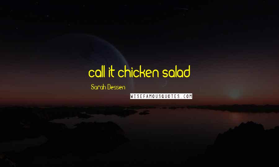 Sarah Dessen Quotes: call it chicken salad