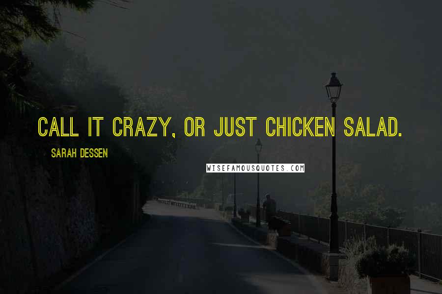 Sarah Dessen Quotes: Call it crazy, or just chicken salad.