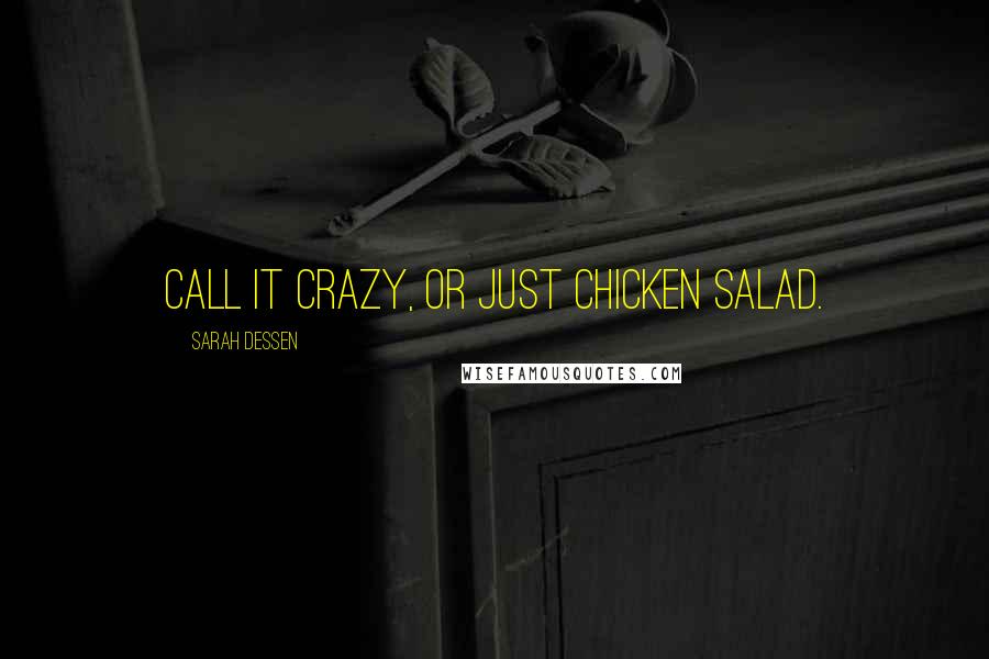 Sarah Dessen Quotes: Call it crazy, or just chicken salad.