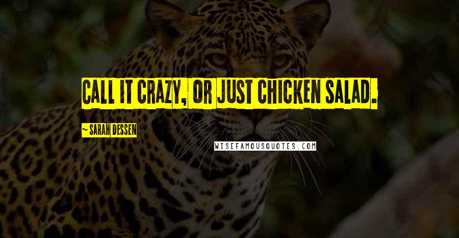 Sarah Dessen Quotes: Call it crazy, or just chicken salad.
