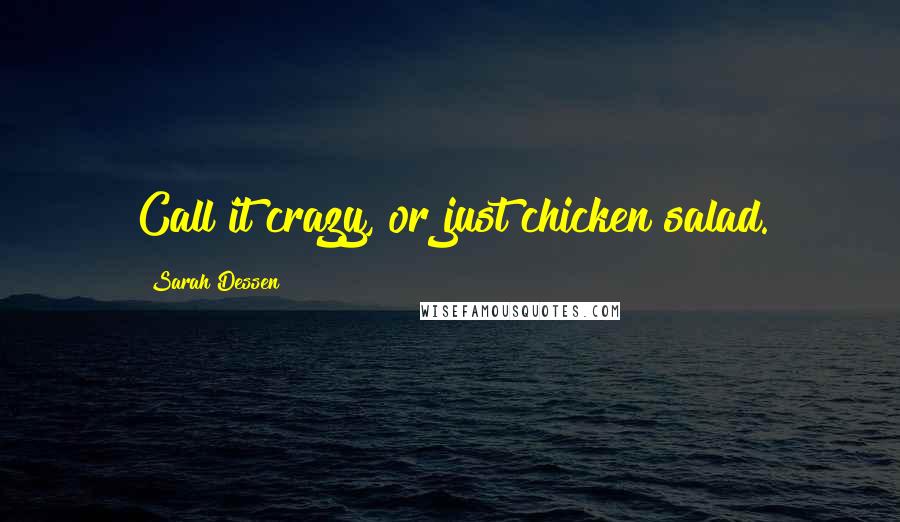 Sarah Dessen Quotes: Call it crazy, or just chicken salad.