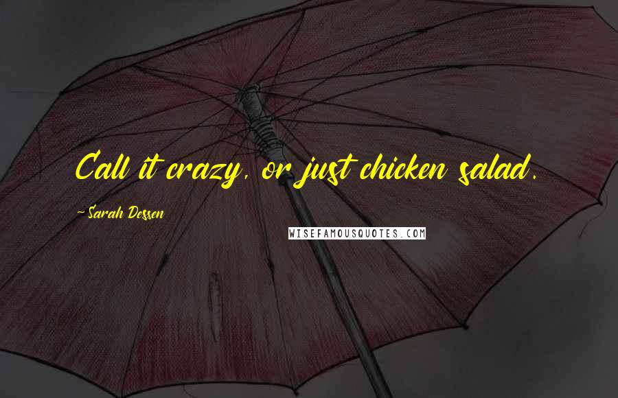 Sarah Dessen Quotes: Call it crazy, or just chicken salad.