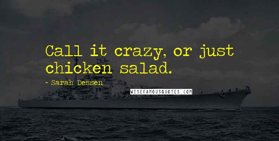 Sarah Dessen Quotes: Call it crazy, or just chicken salad.