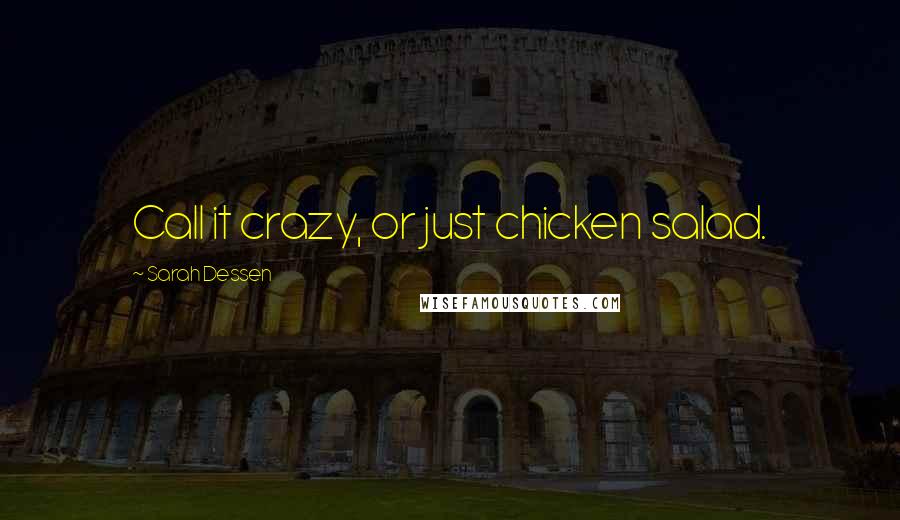 Sarah Dessen Quotes: Call it crazy, or just chicken salad.