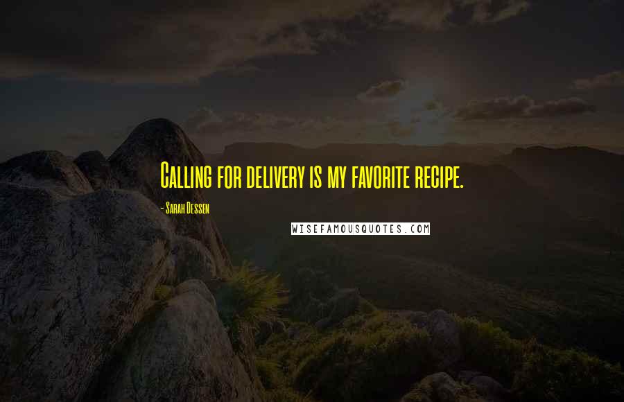 Sarah Dessen Quotes: Calling for delivery is my favorite recipe.