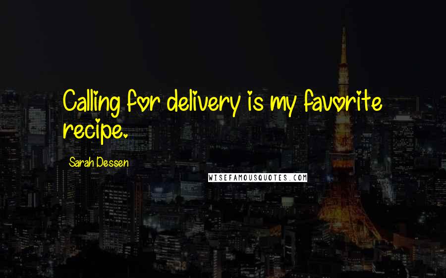 Sarah Dessen Quotes: Calling for delivery is my favorite recipe.