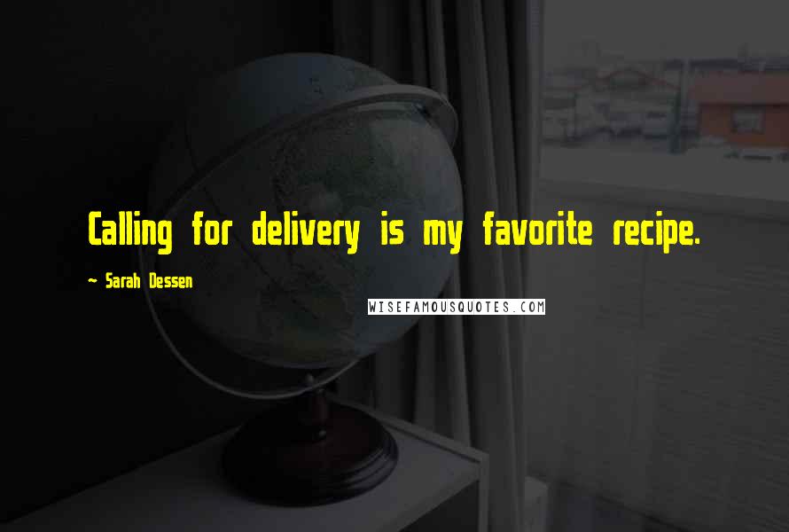 Sarah Dessen Quotes: Calling for delivery is my favorite recipe.