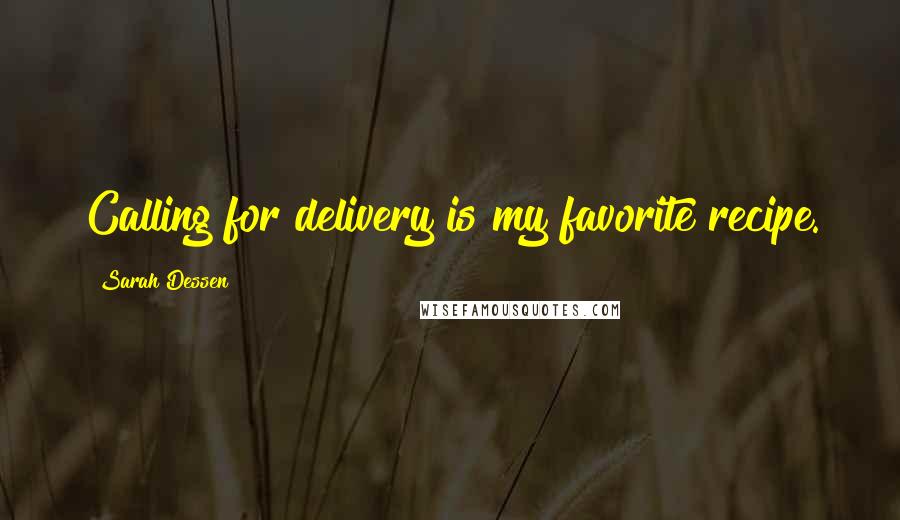 Sarah Dessen Quotes: Calling for delivery is my favorite recipe.