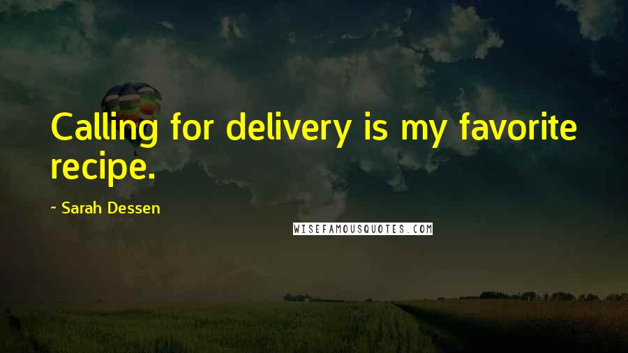 Sarah Dessen Quotes: Calling for delivery is my favorite recipe.