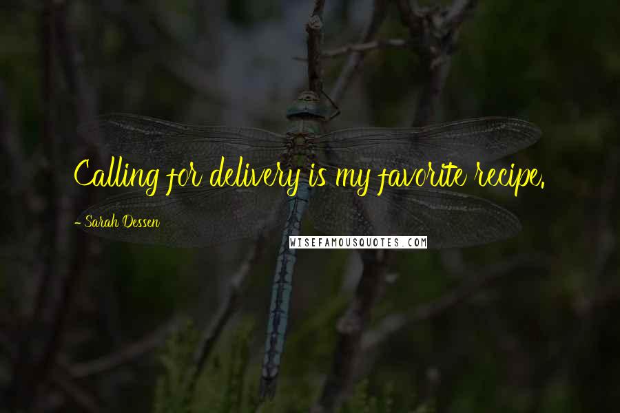 Sarah Dessen Quotes: Calling for delivery is my favorite recipe.