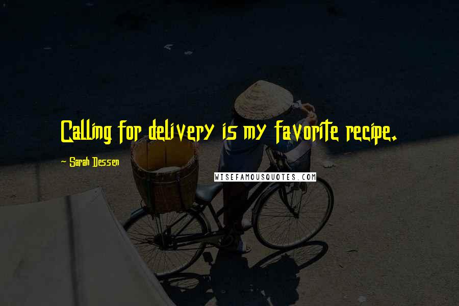 Sarah Dessen Quotes: Calling for delivery is my favorite recipe.