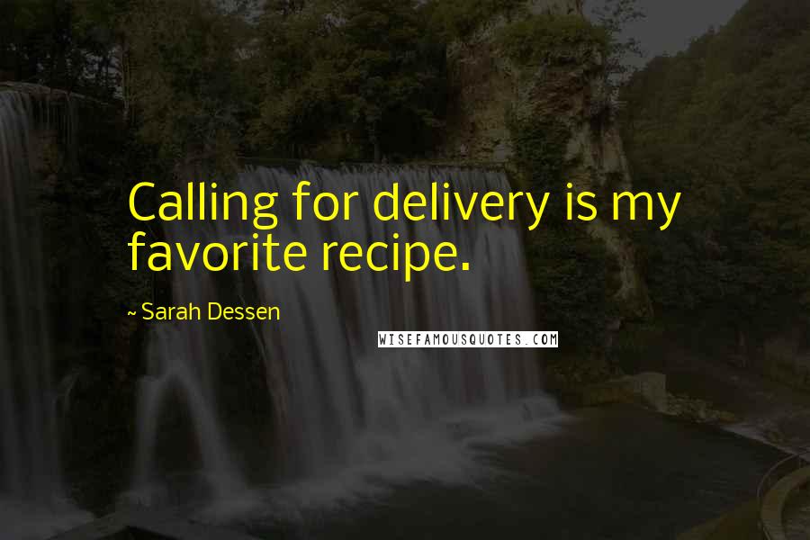 Sarah Dessen Quotes: Calling for delivery is my favorite recipe.