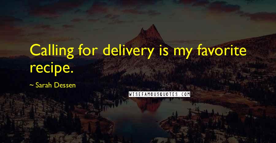 Sarah Dessen Quotes: Calling for delivery is my favorite recipe.