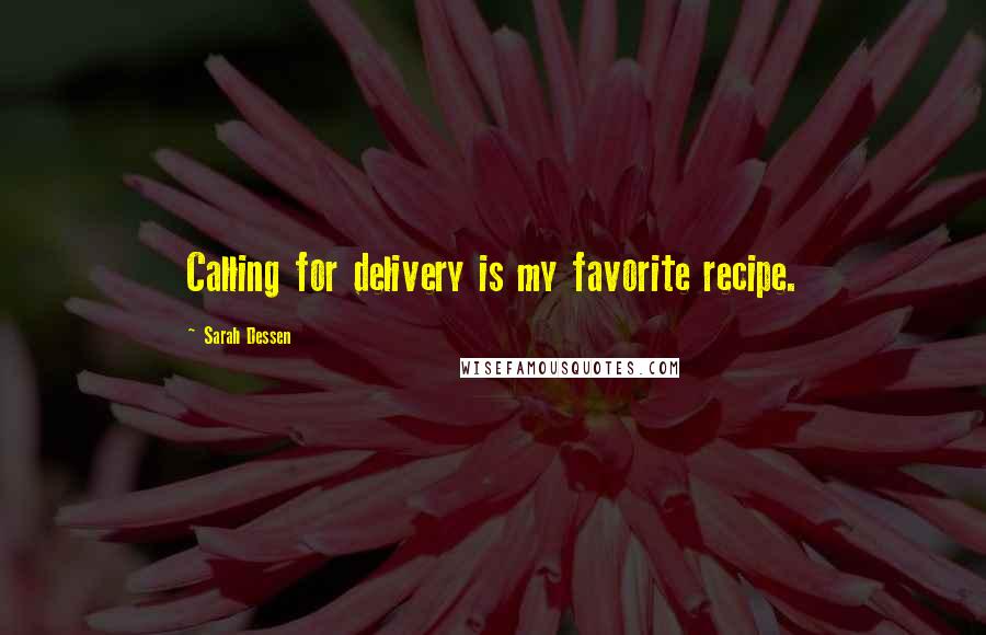 Sarah Dessen Quotes: Calling for delivery is my favorite recipe.