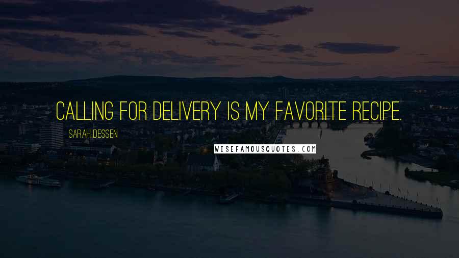 Sarah Dessen Quotes: Calling for delivery is my favorite recipe.