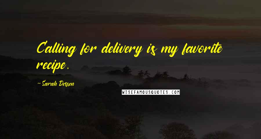 Sarah Dessen Quotes: Calling for delivery is my favorite recipe.