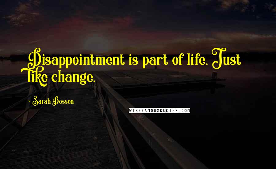 Sarah Dessen Quotes: Disappointment is part of life. Just like change.