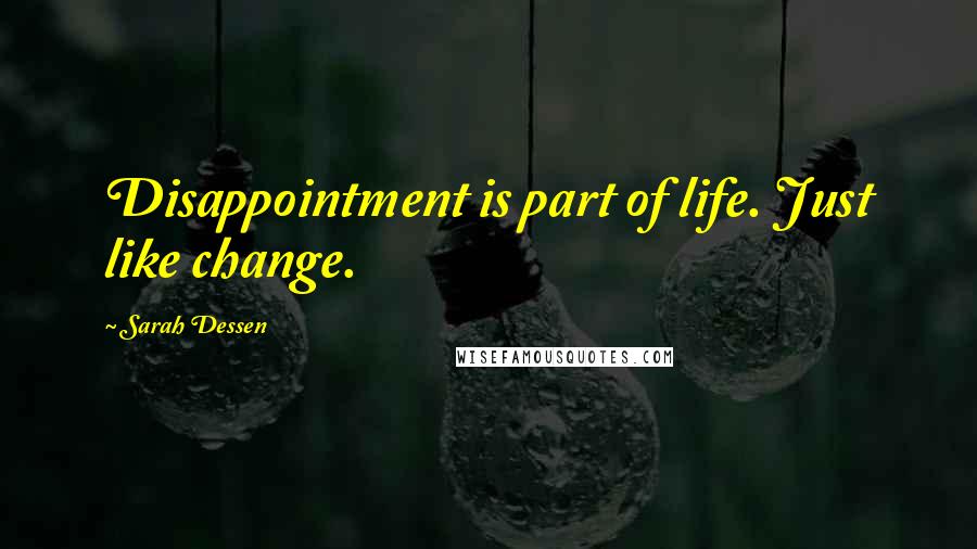 Sarah Dessen Quotes: Disappointment is part of life. Just like change.