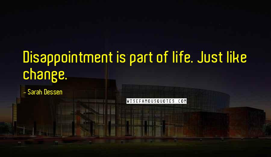 Sarah Dessen Quotes: Disappointment is part of life. Just like change.