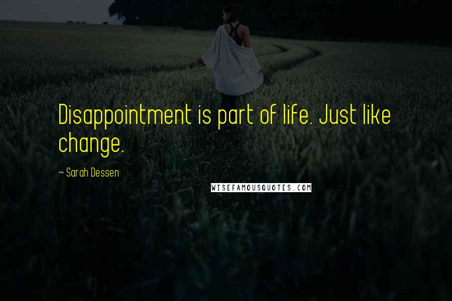 Sarah Dessen Quotes: Disappointment is part of life. Just like change.