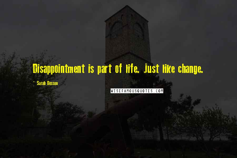 Sarah Dessen Quotes: Disappointment is part of life. Just like change.