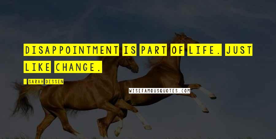 Sarah Dessen Quotes: Disappointment is part of life. Just like change.