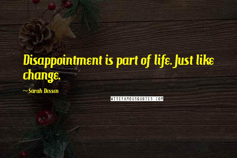 Sarah Dessen Quotes: Disappointment is part of life. Just like change.